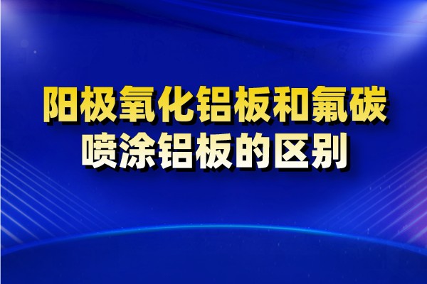 阳极氧化铝板和氟碳喷涂铝板的区别